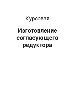 Курсовая: Изготовление согласующего редуктора