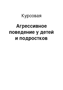 Курсовая: Агрессивное поведение у детей и подростков