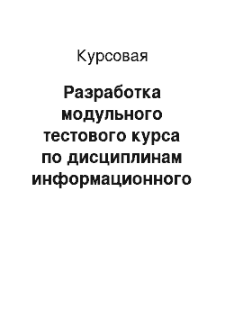 Курсовая: Разработка модульного тестового курса по дисциплинам информационного профиля