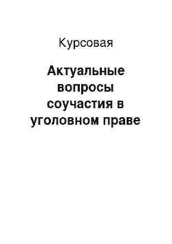 Курсовая: Актуальные вопросы соучастия в уголовном праве