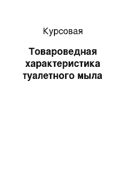 Курсовая: Товароведная характеристика туалетного мыла