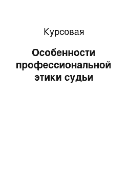 Курсовая: Особенности профессиональной этики судьи