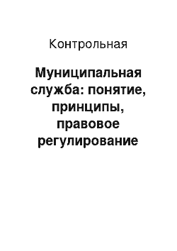 Контрольная: Муниципальная служба: понятие, принципы, правовое регулирование