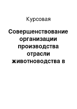 Курсовая: Совершенствование организации производства отрасли животноводства в ОАО ПКЗ «Омский» Марьяновского района Омской области