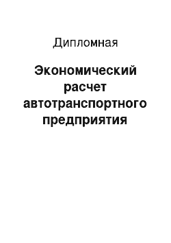 Дипломная: Экономический расчет автотранспортного предприятия