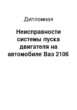 Дипломная: Неисправности системы пуска двигателя на автомобиле Ваз 2106