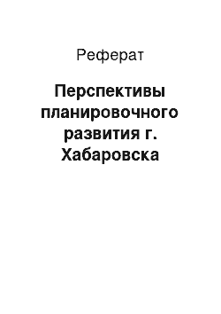 Реферат: Перспективы планировочного развития г. Хабаровска