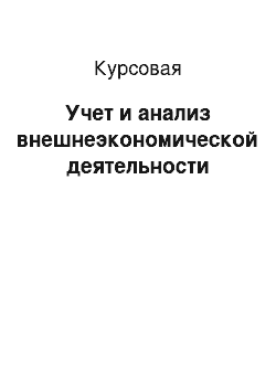 Курсовая: Учет и анализ внешнеэкономической деятельности