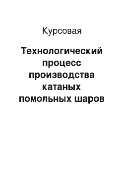 Курсовая: Технологический процесс производства катаных помольных шаров