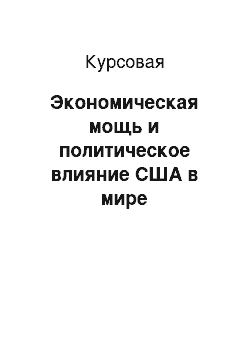 Курсовая: Экономическая мощь и политическое влияние США в мире