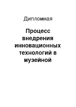 Дипломная: Процесс внедрения инновационных технологий в музейной деятельности