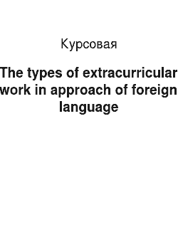 Курсовая: The types of extracurricular work in approach of foreign language