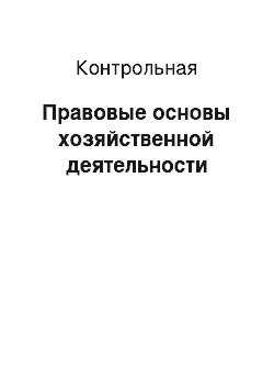 Контрольная: Правовые основы хозяйственной деятельности