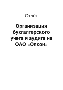 Отчёт: Организация бухгалтерского учета и аудита на ОАО «Олкон»