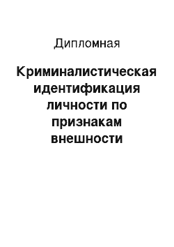 Дипломная: Криминалистическая идентификация личности по признакам внешности