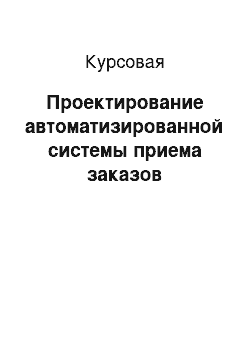 Курсовая: Проектирование автоматизированной системы приема заказов