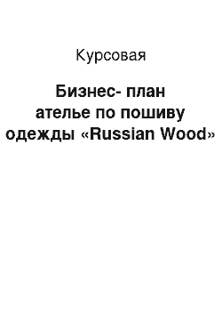 Курсовая: Бизнес-план ателье по пошиву одежды «Russian Wood»