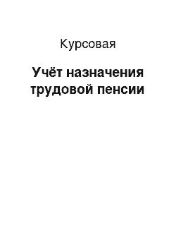 Курсовая: Учёт назначения трудовой пенсии