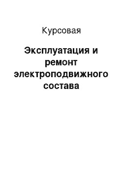 Курсовая: Эксплуатация и ремонт электроподвижного состава