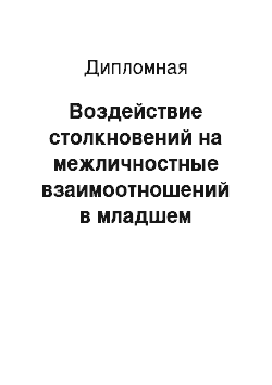 Дипломная: Воздействие столкновений на межличностные взаимоотношений в младшем школьном коллективе начального учебного заведения