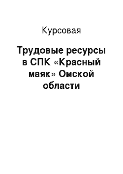 Курсовая: Трудовые ресурсы в СПК «Красный маяк» Омской области