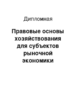 Дипломная: Правовые основы хозяйствования для субъектов рыночной экономики