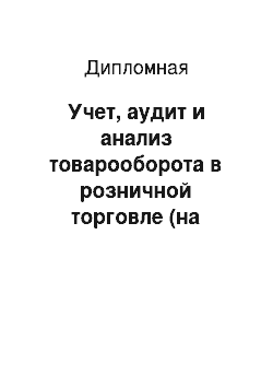 Дипломная: Учет, аудит и анализ товарооборота в розничной торговле (на примере ООО «Торговый дом» Товары из Германии"")