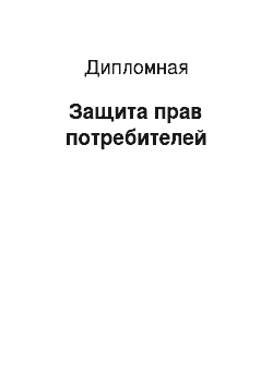 Дипломная: Защита прав потребителей