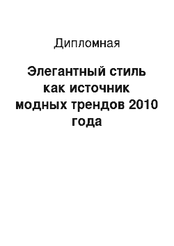 Дипломная: Элегантный стиль как источник модных трендов 2010 года