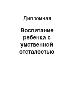 Дипломная: Воспитание ребенка с умственной отсталостью