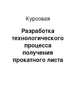 Курсовая: Разработка технологического процесса получения прокатного листа