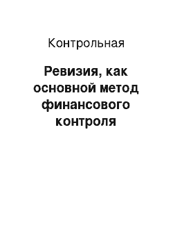 Контрольная: Ревизия, как основной метод финансового контроля