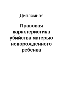 Дипломная: Правовая характеристика убийства матерью новорожденного ребенка