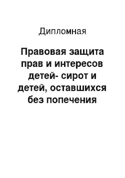 Дипломная: Правовая защита прав и интересов детей-сирот и детей, оставшихся без попечения родителей