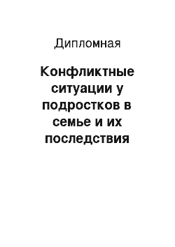 Дипломная: Конфликтные ситуации у подростков в семье и их последствия