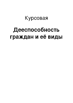 Курсовая: Дееспособность граждан и её виды