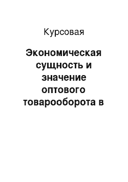 Курсовая: Экономическая сущность и значение оптового товарооборота в хозяйственной деятельности организации