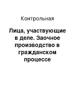 Контрольная: Лица, участвующие в деле. Заочное производство в гражданском процессе