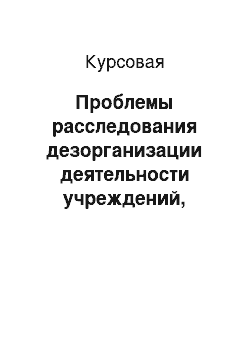 Курсовая: Проблемы расследования дезорганизации деятельности учреждений, обеспечивающих изоляцию от общества