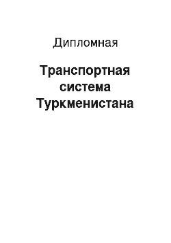 Дипломная: Транспортная система Туркменистана