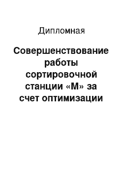 Дипломная: Совершенствование работы сортировочной станции «М» за счет оптимизации грузовой и коммерческой работы