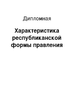 Дипломная: Характеристика республиканской формы правления