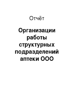 Отчёт: Организации работы структурных подразделений аптеки ООО «Аптека» Байкальская
