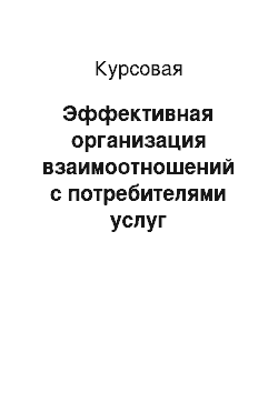 Курсовая: Эффективная организация взаимоотношений с потребителями услуг