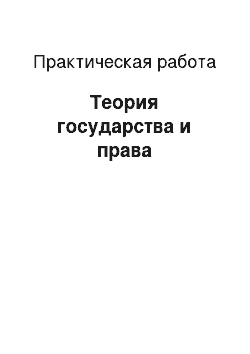 Практическая работа: Теория государства и права