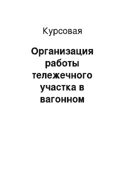 Курсовая: Организация работы тележечного участка в вагонном ремонтном депо