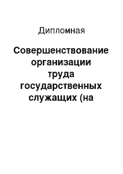 Дипломная: Совершенствование организации труда государственных служащих (на примере Аппарата Совета Федерации Федерального Собрания Российской Федерации)