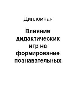 Дипломная: Влияния дидактических игр на формирование познавательных способностей у детей старшего дошкольного возраста