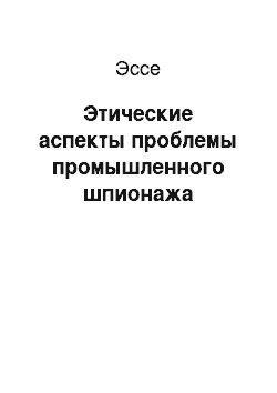 Эссе: Этические аспекты проблемы промышленного шпионажа