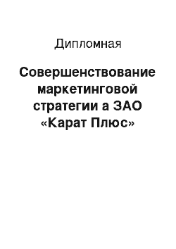 Дипломная: Совершенствование маркетинговой стратегии а ЗАО «Карат Плюс»